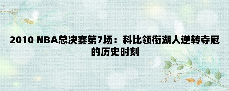 2010 NBA总决赛第7场：科比