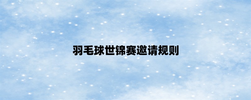 羽毛球世锦赛邀请规则