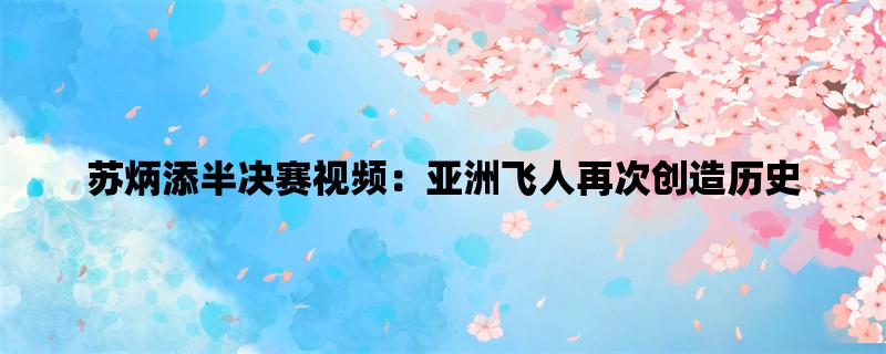 苏炳添半决赛视频：亚洲飞人再次创造历史