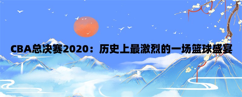 CBA总决赛2020：历史上最