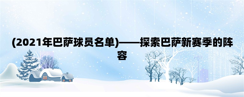 (2021年巴萨球员名单)，探索巴萨新赛季的阵容