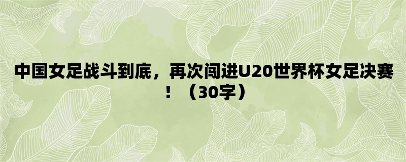 中国女足战斗到底，再次闯进U20世界杯女足决赛！