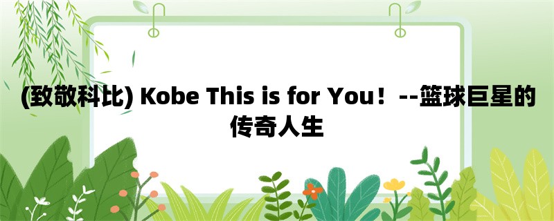 (致敬科比) Kobe This is for You！--篮球巨星的传奇人生