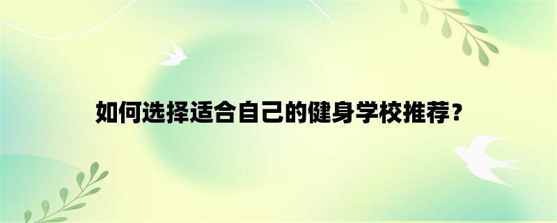 如何选择适合自己的健身学校推荐？