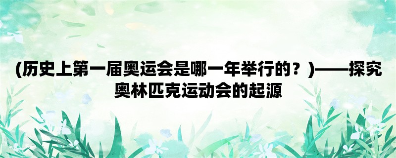 (历史上第一届奥运会是