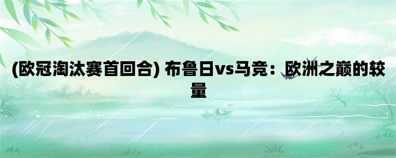 (欧冠淘汰赛首回合) 布鲁日vs马竞：欧洲之巅的较量