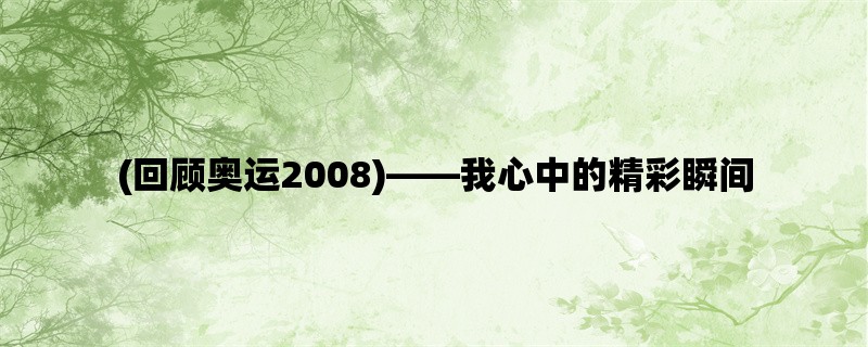 (回顾奥运2008)，我心中的精彩瞬间