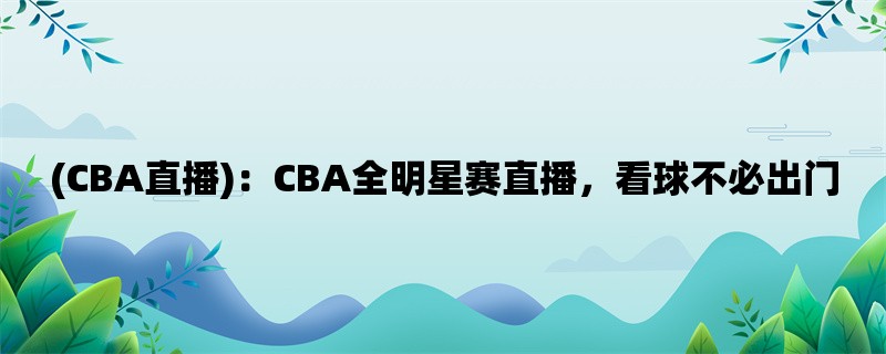 (CBA直播)：CBA全明星赛直