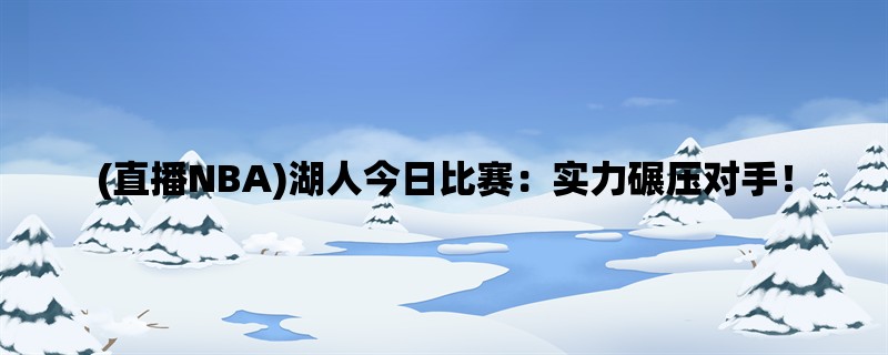 (直播NBA)湖人今日比赛：实力碾压对手！