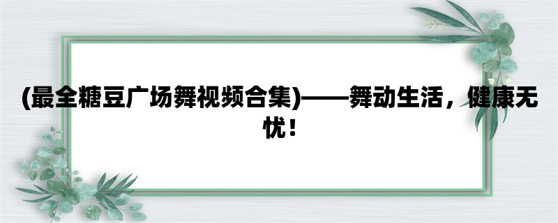 (最全糖豆广场舞视频合