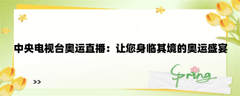 中央电视台奥运直播：让您身临其境的奥运盛宴