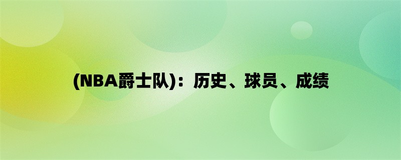 (NBA爵士队)：历史、球员、成绩