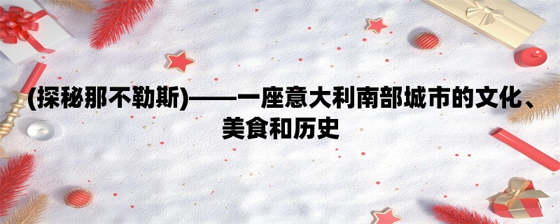 (探秘那不勒斯)，一座意大利南部城市的文化、美食和历史