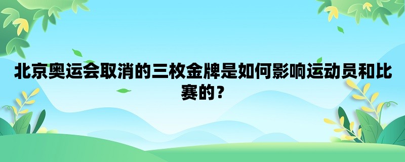 北京奥运会取消的三枚金牌是如何影响运动员和比赛的？