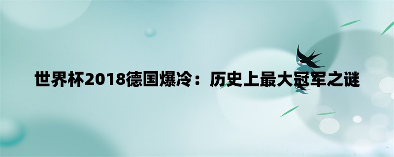 世界杯2018德国爆冷：历史上最大冠军之谜