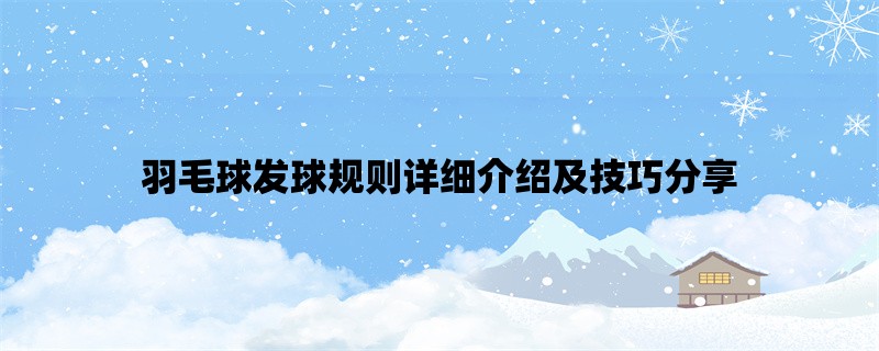 羽毛球发球规则详细介绍及技巧分享