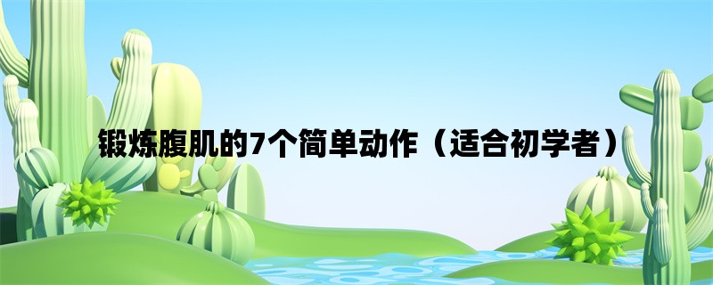 锻炼腹肌的7个简单动作（适合初学者）