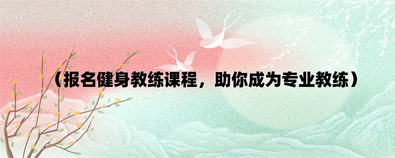 （报名健身教练课程，助