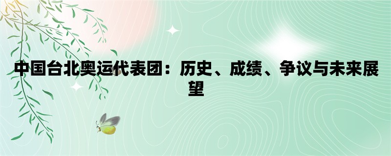 中国台北奥运代表团：历史、成绩、争议与未来展望