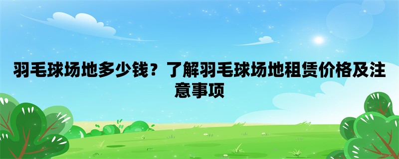 羽毛球场地多少钱？了解