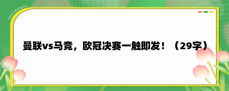 曼联vs马竞，欧冠决赛一触即发！（29字）