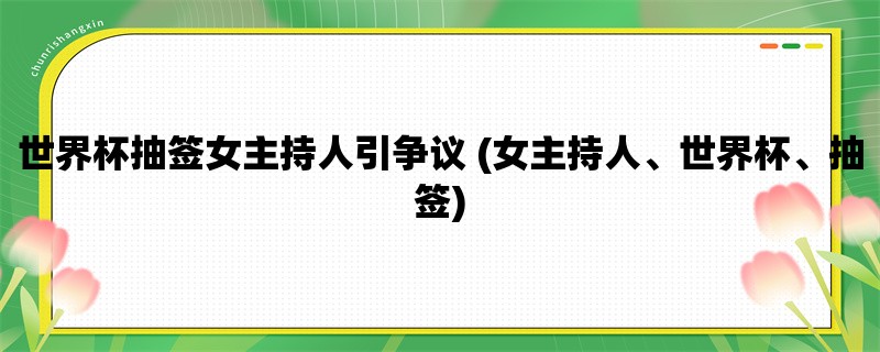 世界杯抽签女主持人引争议 (女主持人、世界杯、抽签)