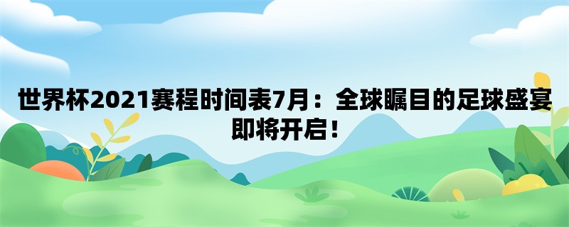 世界杯2021赛程时间表7月