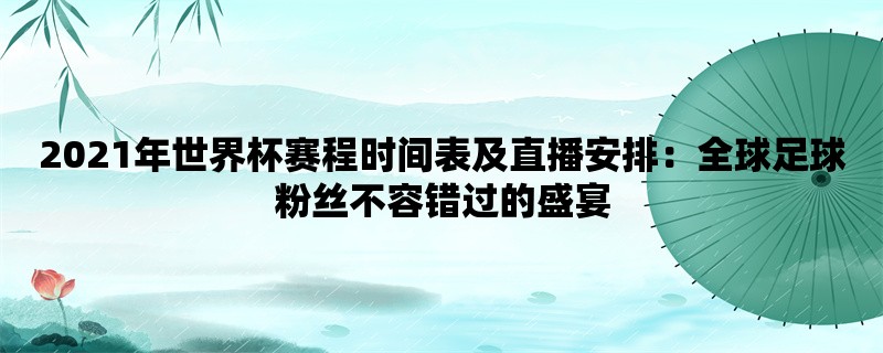 2021年世界杯赛程时间表及直播安排：全球足球粉丝不容错过的盛宴