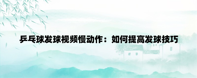 乒乓球发球视频慢动作：