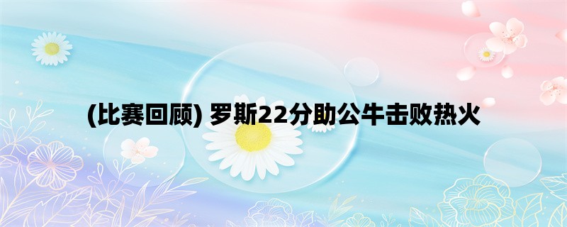 (比赛回顾) 罗斯22分助公