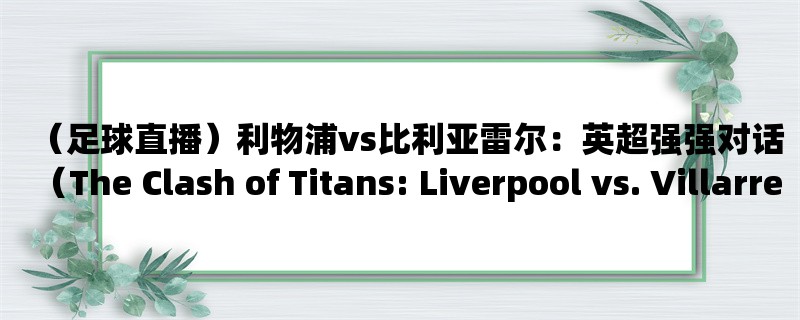 （足球直播）利物浦vs比利亚雷尔：英超强强对话（The Clash of Titans: Liverpool vs. Villarreal）