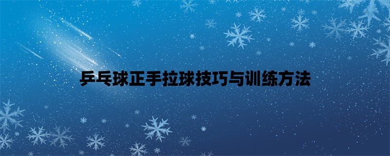 乒乓球正手拉球技巧与训练方法