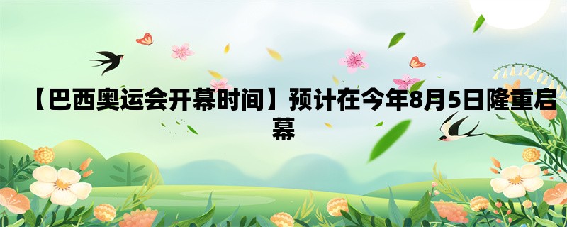 【巴西奥运会开幕时间】预计在今年8月5日隆重启幕