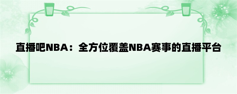 直播吧NBA：全方位覆盖