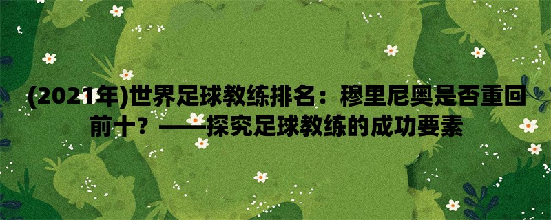 (2021年)世界足球教练排名：穆里尼奥是否重回前十，探究足球教练的成功要素