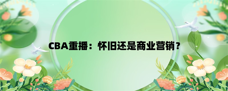 CBA重播：怀旧还是商业营