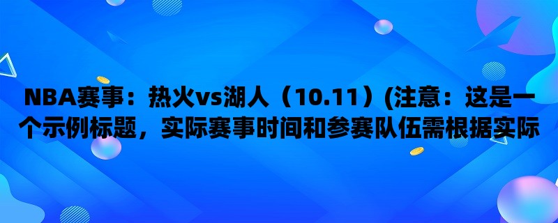 NBA赛事：热火vs湖人（10.11）(注意：这是一个示例标题，实际赛事时间和参赛队伍需根据实际情况修改)