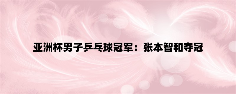 亚洲杯男子乒乓球冠军：