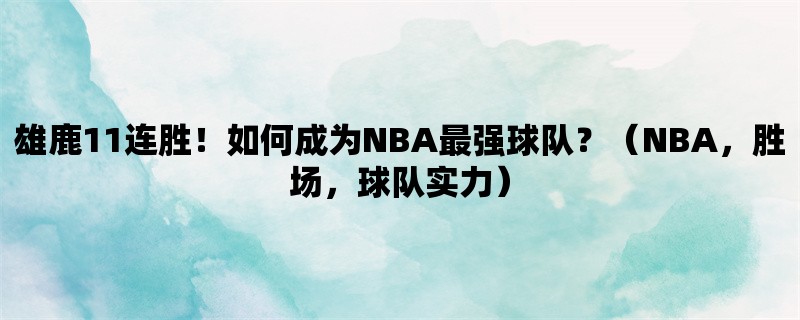 雄鹿11连胜！如何成为NBA最强球队？（NBA，胜场，球队实力）