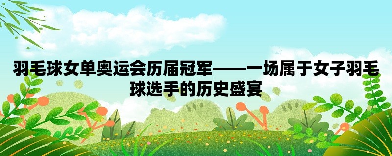 羽毛球女单奥运会历届冠