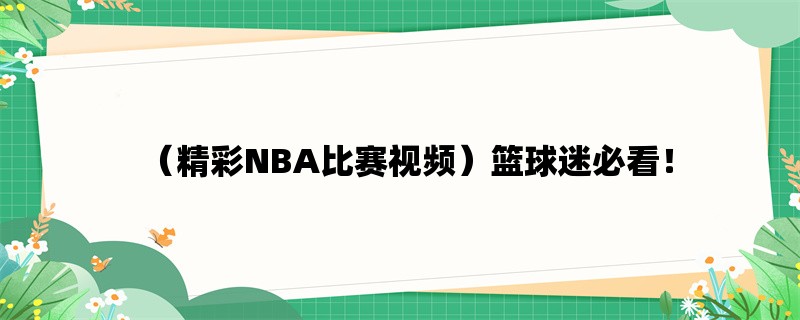 （精彩NBA比赛视频）篮球迷必看！