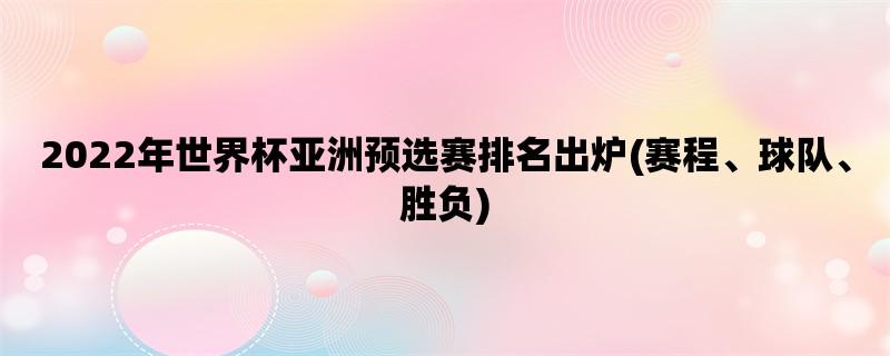 2022年世界杯亚洲预选赛排名出炉(赛程、球队、胜负)