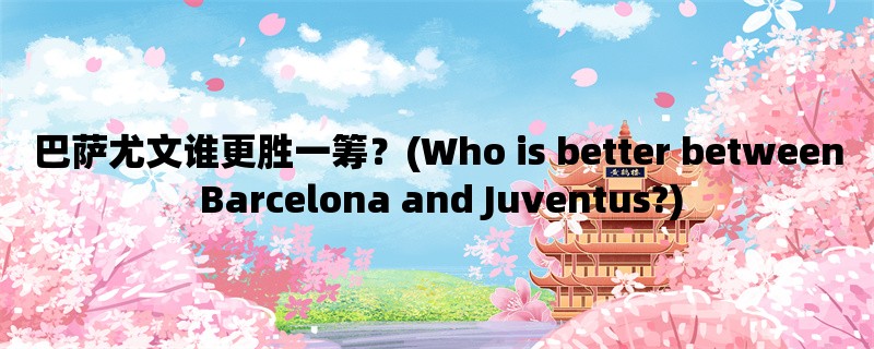 巴萨尤文谁更胜一筹？(Who is better between Barcelona and Juventus?)