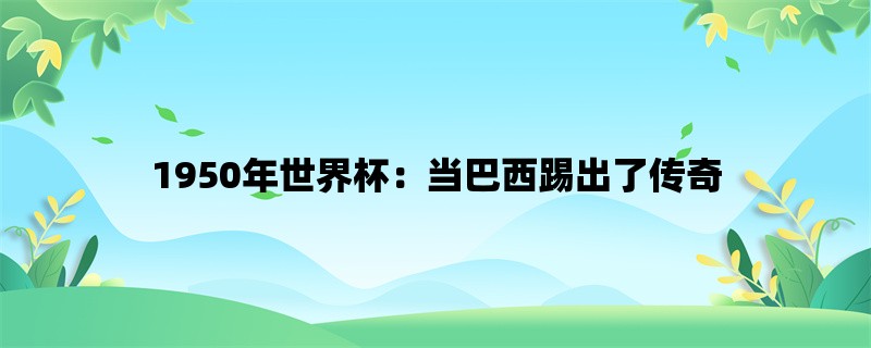 1950年世界杯：当巴西踢出了传奇