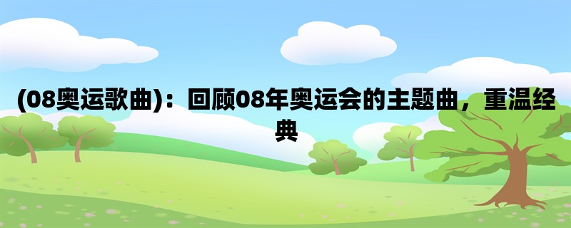 (08奥运歌曲)：回顾08年奥