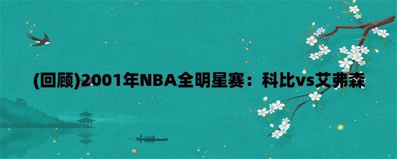 (回顾)2001年NBA全明星赛：科比vs艾弗森