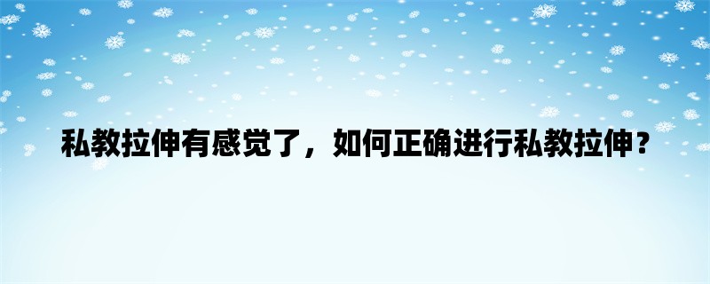 私教拉伸有感觉了，如何正确进行私教拉伸？