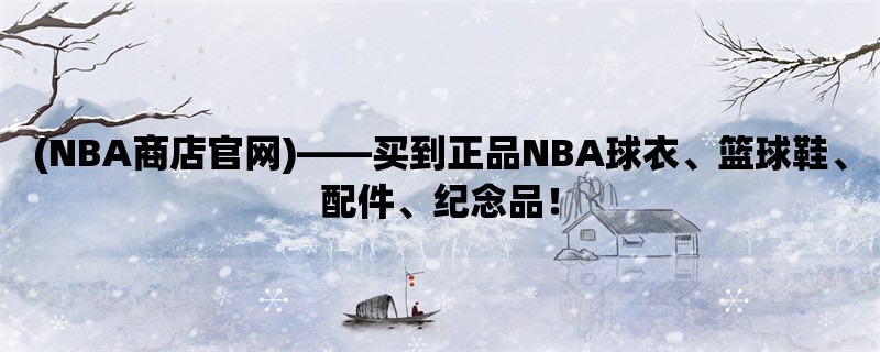 (NBA商店官网)，买到正品NBA球衣、篮球鞋、配件、纪念品！