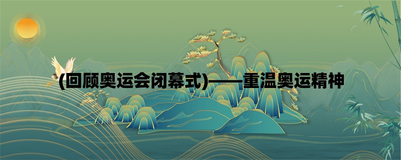 (回顾奥运会闭幕式)，重