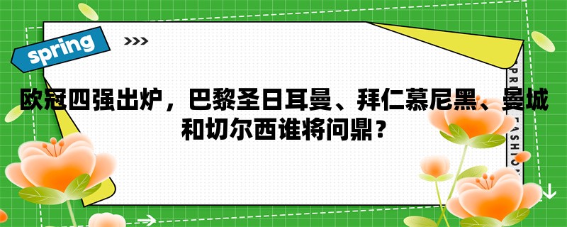 欧冠四强出炉，巴黎圣日耳曼、拜仁慕尼黑、曼城和切尔西谁将问鼎？